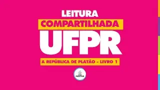 LEITURA COMPARTILHADA  -  OBRAS DE FILOSOFIA | UFPR - REPÚBLICA DE PLATÃO - PLATÃO
