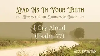 I Cry Aloud (Psalm 77) [Lyric Video] - Alex Trygstad feat. Erin Farmer