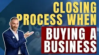 How Does the Closing Process Work for a Business Purchase?