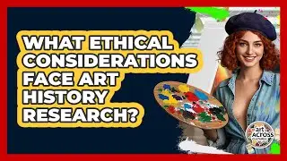 What Ethical Considerations Face Art History Research? - Art Across Cultures