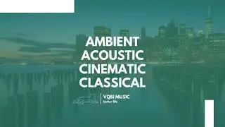 60 Ambient Acoustic Cinematic Classical Music