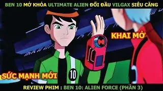 Review Phim: Ben 10 Mở Khóa Ultimate Alien Đối Đầu Vilgax Siêu Căng | Ben 10 Alien Force Phần 3