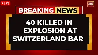 Switzerland Explosion LIVE Updates: 40 Killed Over 100 Injured | Switzerland Blast News