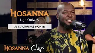 Je n'aurai pas honte - Hosanna clips - Ugh Oufwey