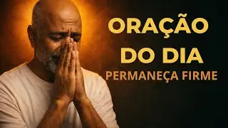 Oração do Dia para Permanecer Firme Apesar das Lutas