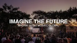 IMAGINE THE FUTURE // Malawi 2019 - Mosaic Global