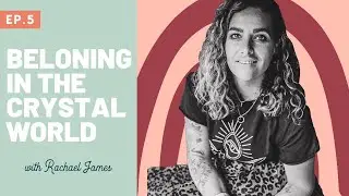 Finding True Belonging In The Crystal World with Rachael James - Whimsy & Wellness Podcast Episode 5