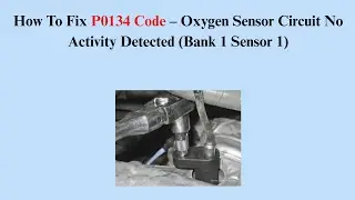 How To Fix P0134 Code &ndash; Oxygen Sensor Circuit No Activity Detected (Bank 1 Sensor 1)