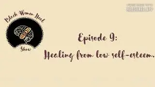 Healing from low self esteem| Black Women Heal Show