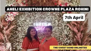 AHELI exhibition crowne plaza rohini | 7th April 2022
