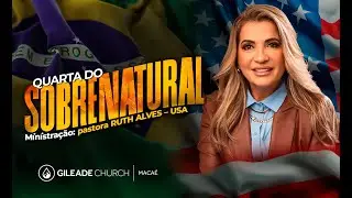 🔴 LIVE  |  Quarta Do Sobrenatural  |  Pastora Ruth Alves - USA  |