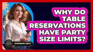 Why Do Table Reservations Have Party Size Limits? - Beyond Borders Etiquette