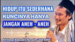 GUS BAHA - HIDUP ITU SEDERHANA KUNCINYA JANGAN ANEH -ANEH
