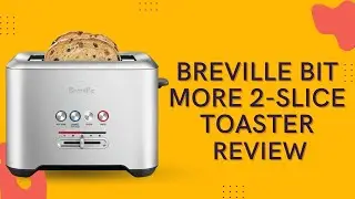 Breville BTA720XL Bit More 2-Slice Toaster Review