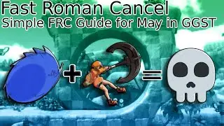 A Simple May Fast Roman Cancel (FRC) Guide - Guilty Gear Strive (3/13/23)