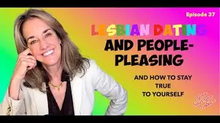 37.🌈  Lesbian Dating & People Pleasing: How to Stay True to Yourself