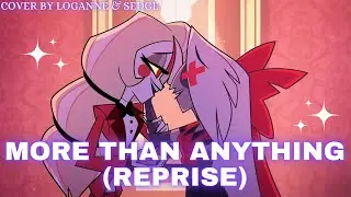 【 Loganne & @Sedgeie  】More Than Anything (Reprise) Cover ⌜ Hazbin Hotel ⌟