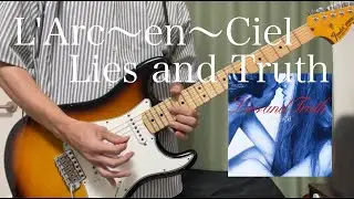 Lies and Truth L'Arc〜en〜Ciel Guitar Cover