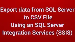 Export data from SQL Server to CSV File Using an SQL Server Integration Services (SSIS) | Part 05