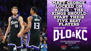 Matt George, Locked on Kings - The Kings Should Start Their Five Best Players