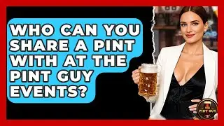 Who Can You Share a Pint With at The Pint Guy Events? - The Pint Guy