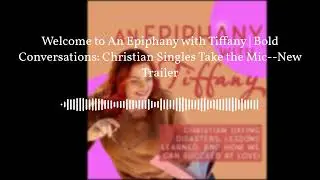 Welcome to An Epiphany with Tiffany | Bold Conversations: Christian Singles Take the Mic--New...