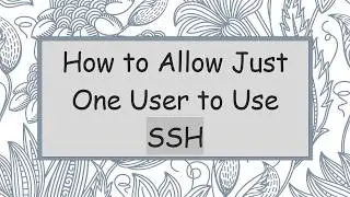How to Allow Just One User to Use SSH