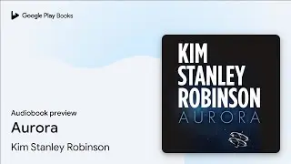 Aurora by Kim Stanley Robinson &middot; Audiobook preview
