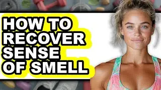 How to Recover Sense of Smell (full Guide)
