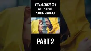 Strange Ways God Prepares You for Marriage (Part 2)