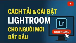 C&aacute;ch Tải & C&agrave;i Đặt Lightroom Chuẩn Nhất Cho Người Mới Bắt Đầu
