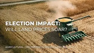 How the Election Could Shape Land Prices: Insights for 2024 and Beyond