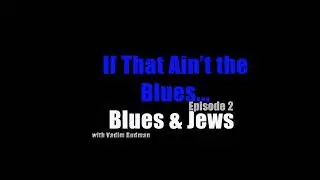 If That Ain't the Blues Podcast Ep.  2 Blues & Jews
