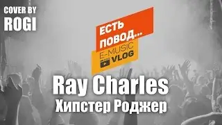 Ray Charles -  Хипстер Роджер (Cover by ROGI for E-Music VLOG)
