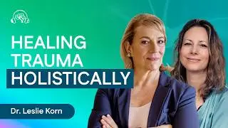 Integrating Trauma Therapies, Nutrition and Sacred Rituals for Better Mental Health |Dr. Leslie Korn