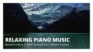 RELAXING PIANO MUSIC | Beautiful Views of Banff National Park in Alberta Canada