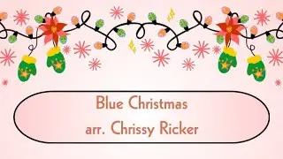 Blue Christmas, arr. Chrissy Ricker