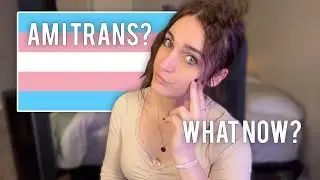 I Might Be Trans...Now What? | Tips & Advice
