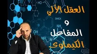 الحلقة 13: العقل الألي والمفاعل الكيماوى