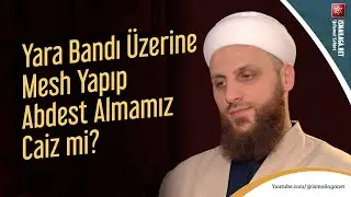Yara Bandı Üzerine Mesh Yapıp Abdest Almamız Caiz mi? - Ömer Faruk Korkmaz Hoca Efendi