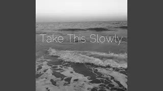 Take This Slowly