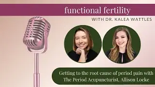 Getting To The Root Cause Of Period Pain With The Period Acupuncturist, Allison Locke