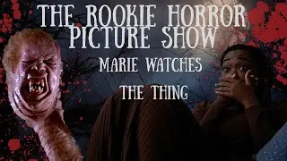 Marie Watches The Thing for the First Time | The Rookie Horror Picture Show