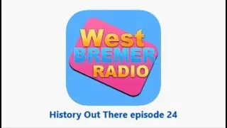 West Bremer Radio - History Out There series 1 episode 24