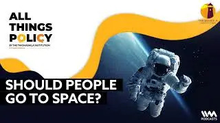 All Things Policy Ep. 1153 : Should People Go To Space?