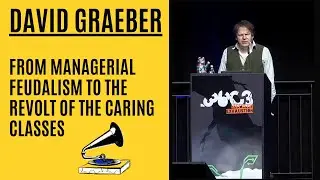 David Graeber - From managerial feudalism to the revolt of the caring classes [EN Subtitles]