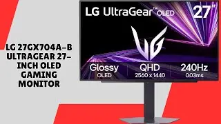 Play With Zero Lag Now &ndash; LG 27GX704A-B OLED Monitor &ndash; REVIEW