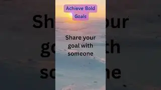 How to Achieve Bold Goals and Transform Your Life