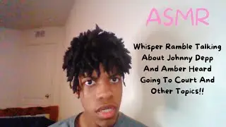 ASMR | Whisper Ramble Talking About Johnny Depp and Amber Heard Going To Court + Other Topics!!