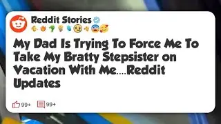 My Dad Is Trying To Force Me To Take My Bratty Stepsister on Vacation With Me...  Reddit #reddit 